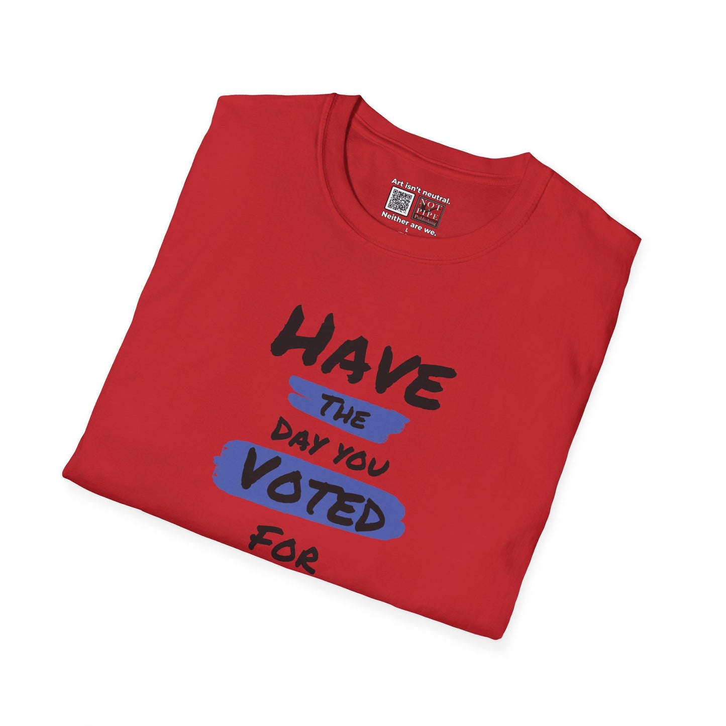 Political Statement Tee | Have The Day You Voted For T-Shirt