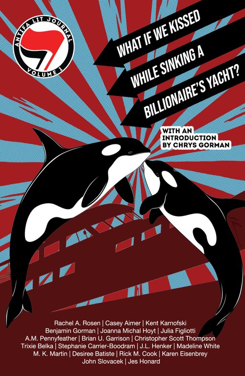 Antifa Lit Journal, Volume 1: What If We Kissed While Sinking a Billionaire’s Yacht?