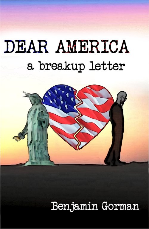 Dear America: A Breakup Letter by Benjamin Gorman