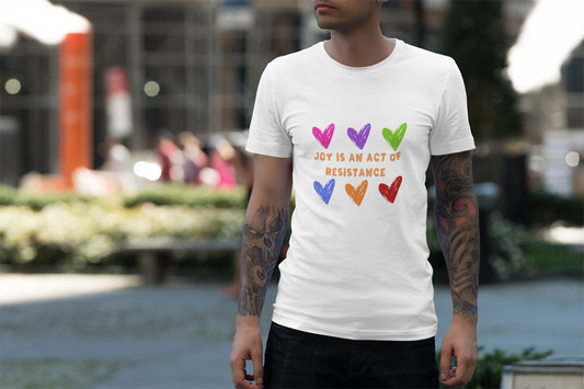 Activist T-Shirt — Joy Is An Act of Resistance