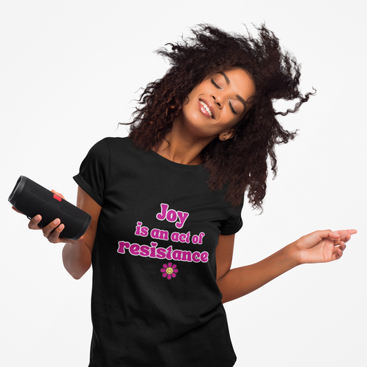 Activist T-Shirt — Joy Is An Act of Resistance