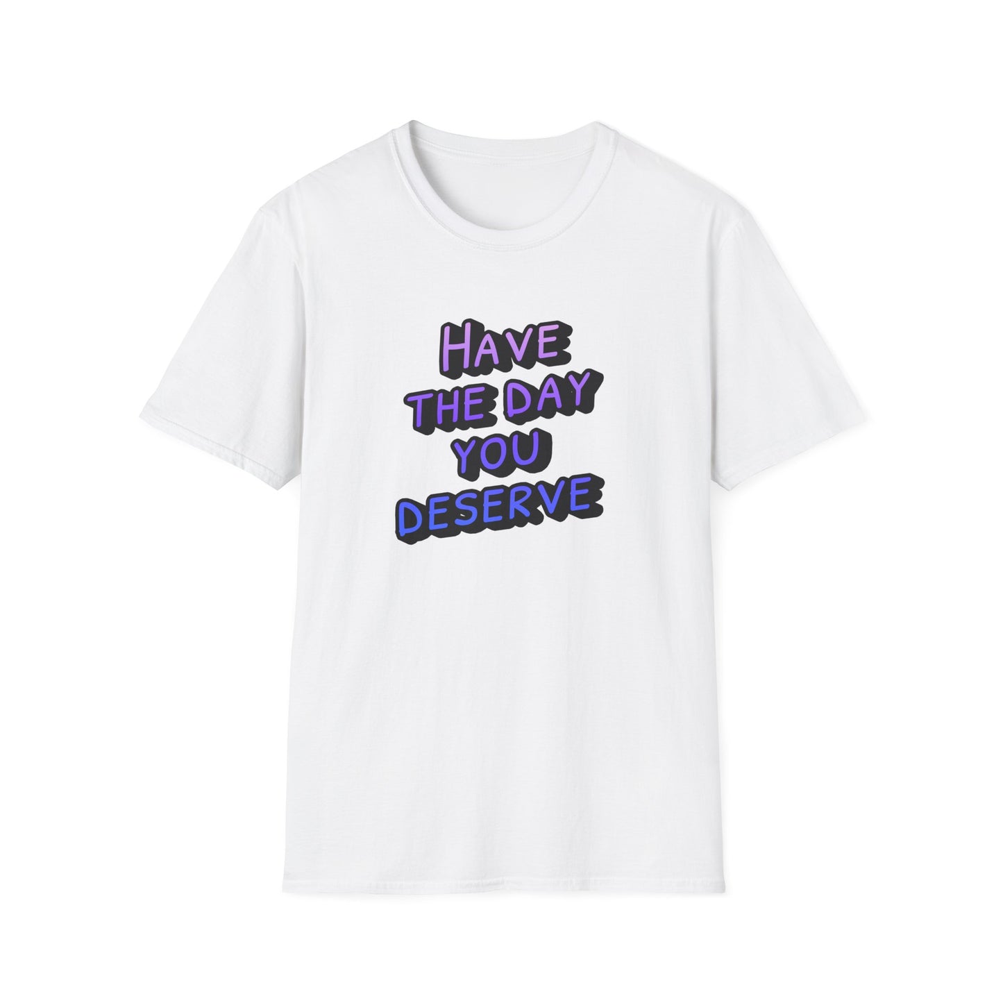 Sarcastic Unisex Tee | Have the Day You Deserve Shirt