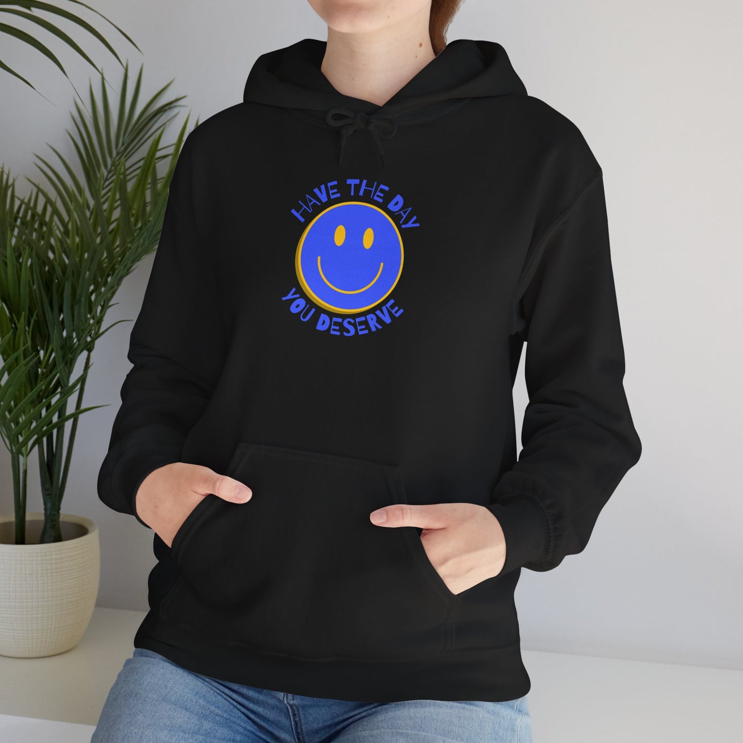 Have the Day You Deserve Hoodie | Sarcastic Unisex Hoodie