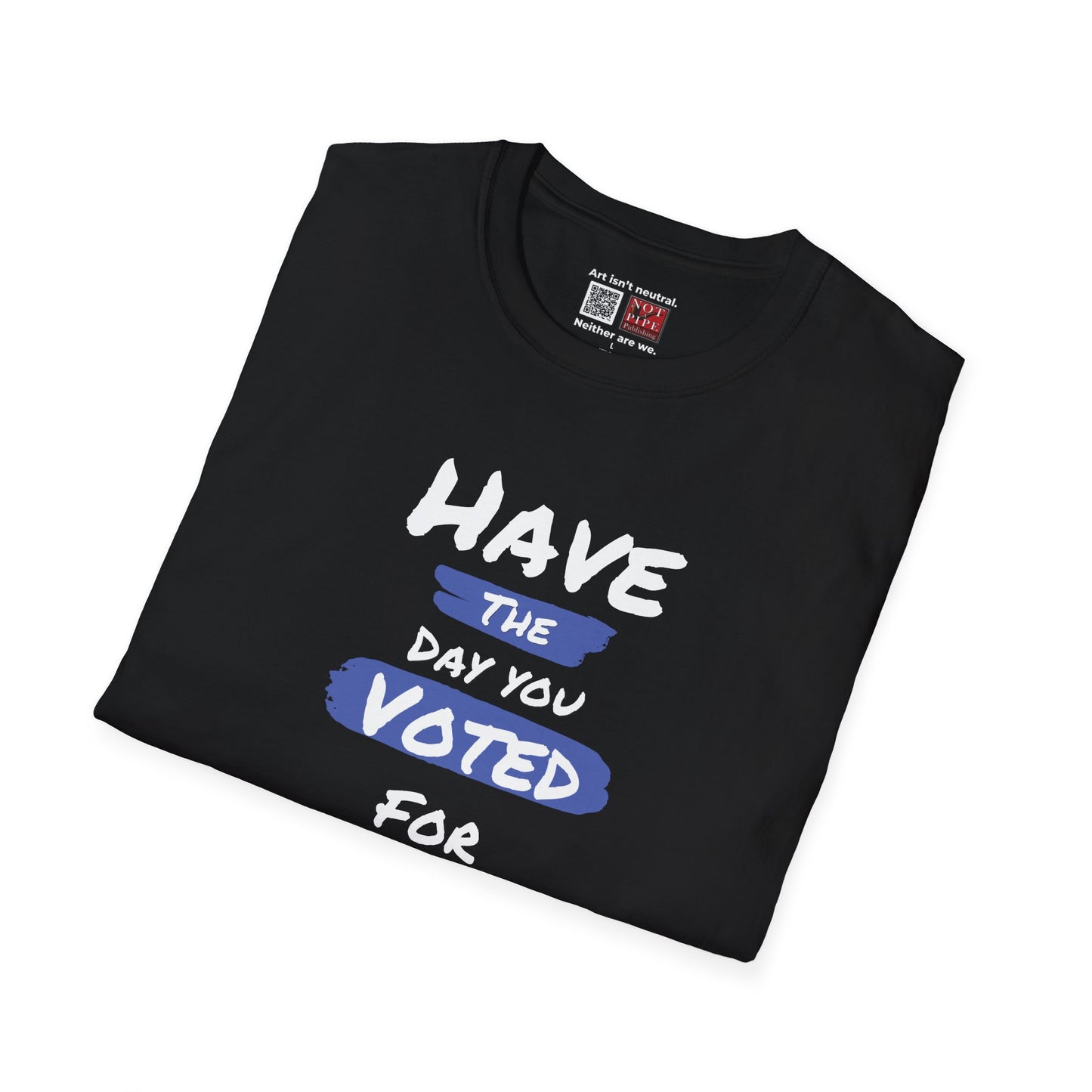 Political Statement Tee | Have The Day You Voted For T-Shirt