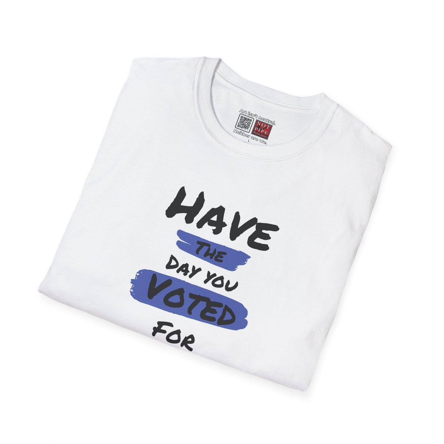 Political Statement Tee | Have The Day You Voted For T-Shirt
