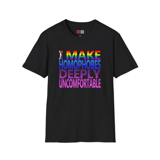Unisex Tee- I Make Homophobes Deeply Uncomfortable