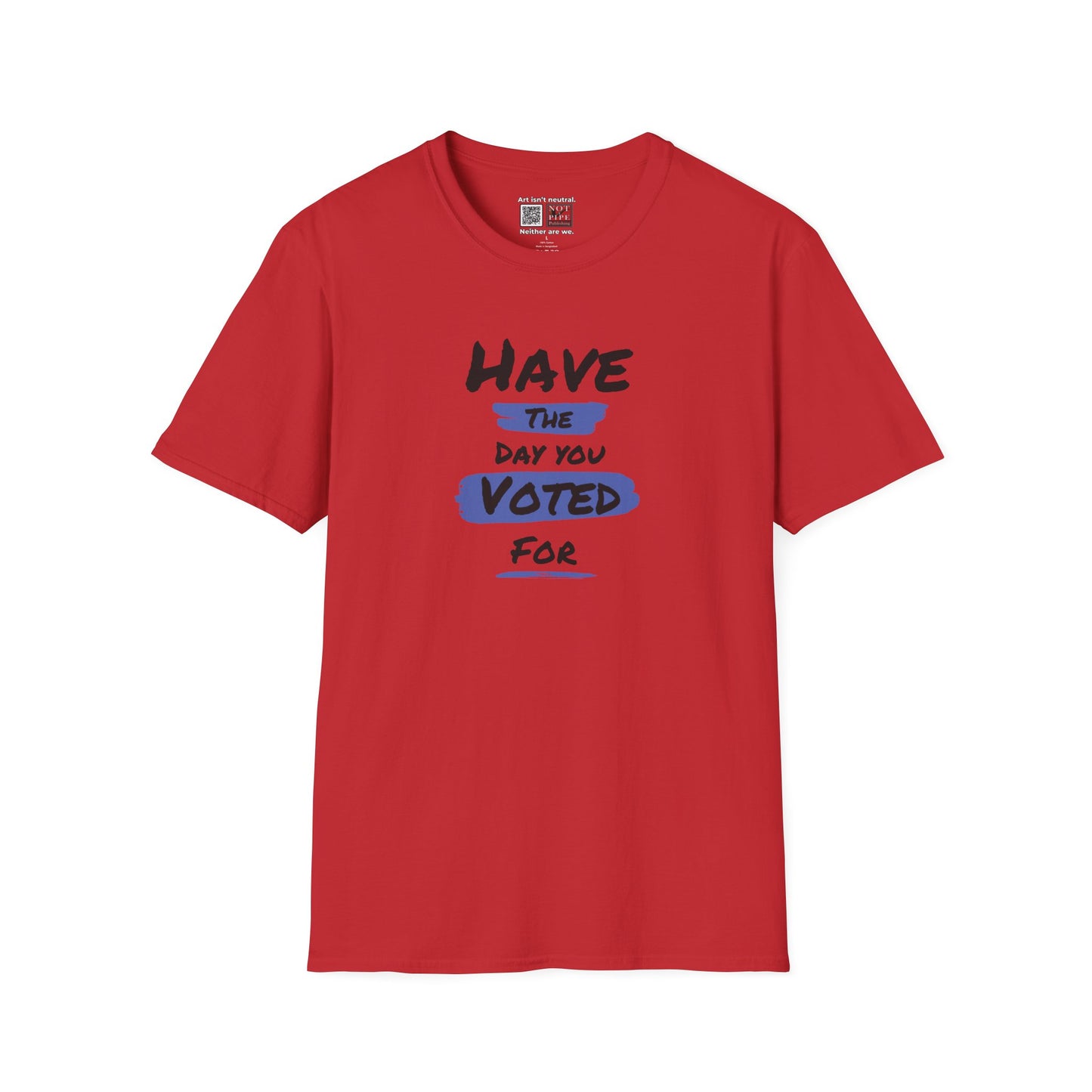 Political Statement Tee | Have The Day You Voted For T-Shirt