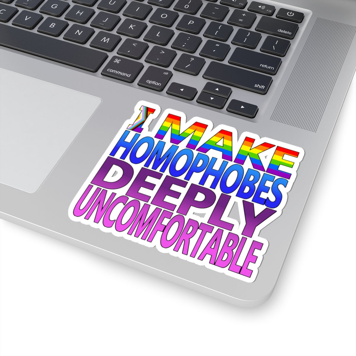 I Make Homophobes Deeply Uncomfortable Sticker