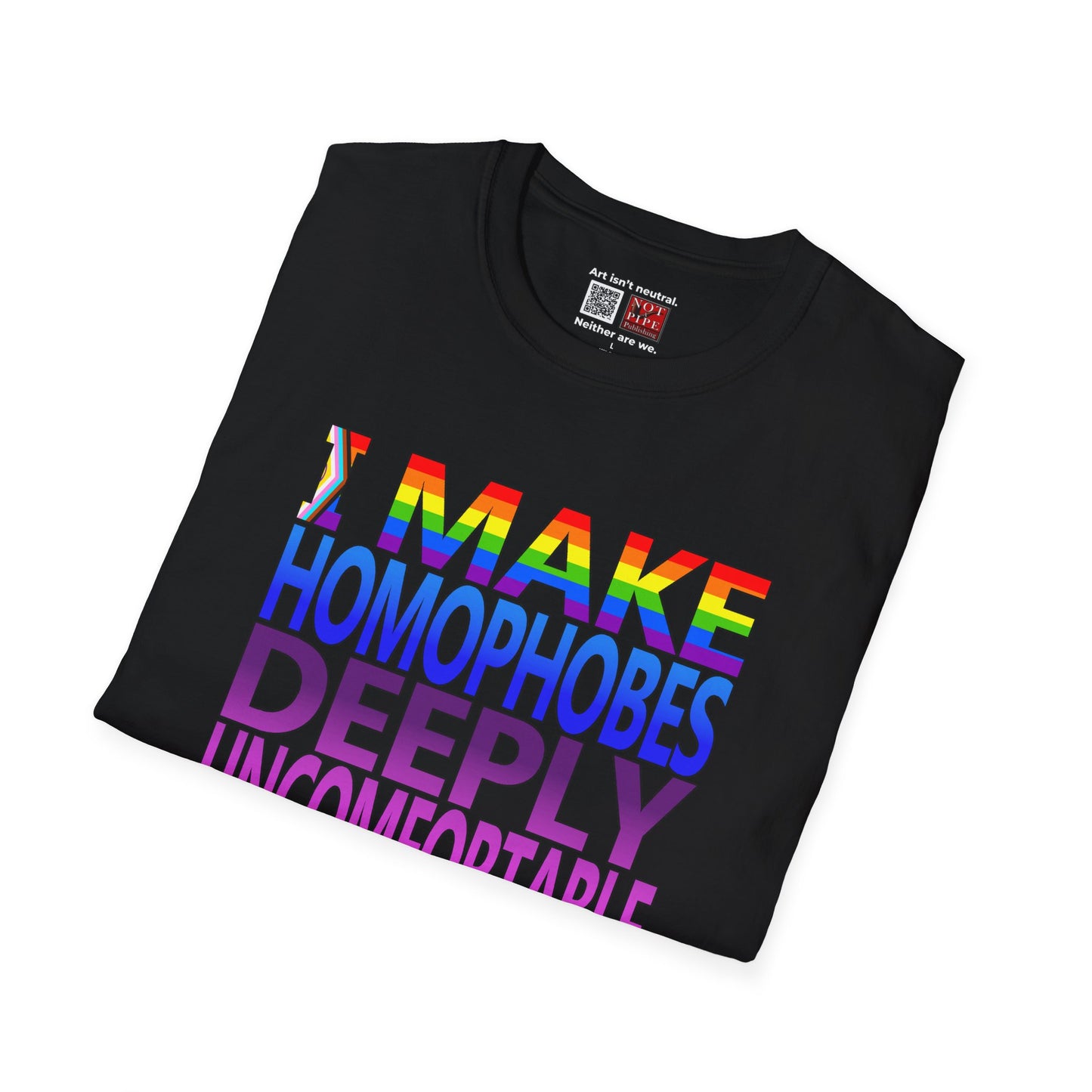 LGBTQ+ Pride Shirt | I Make Homophobes Deeply Uncomfortable Unisex Tee