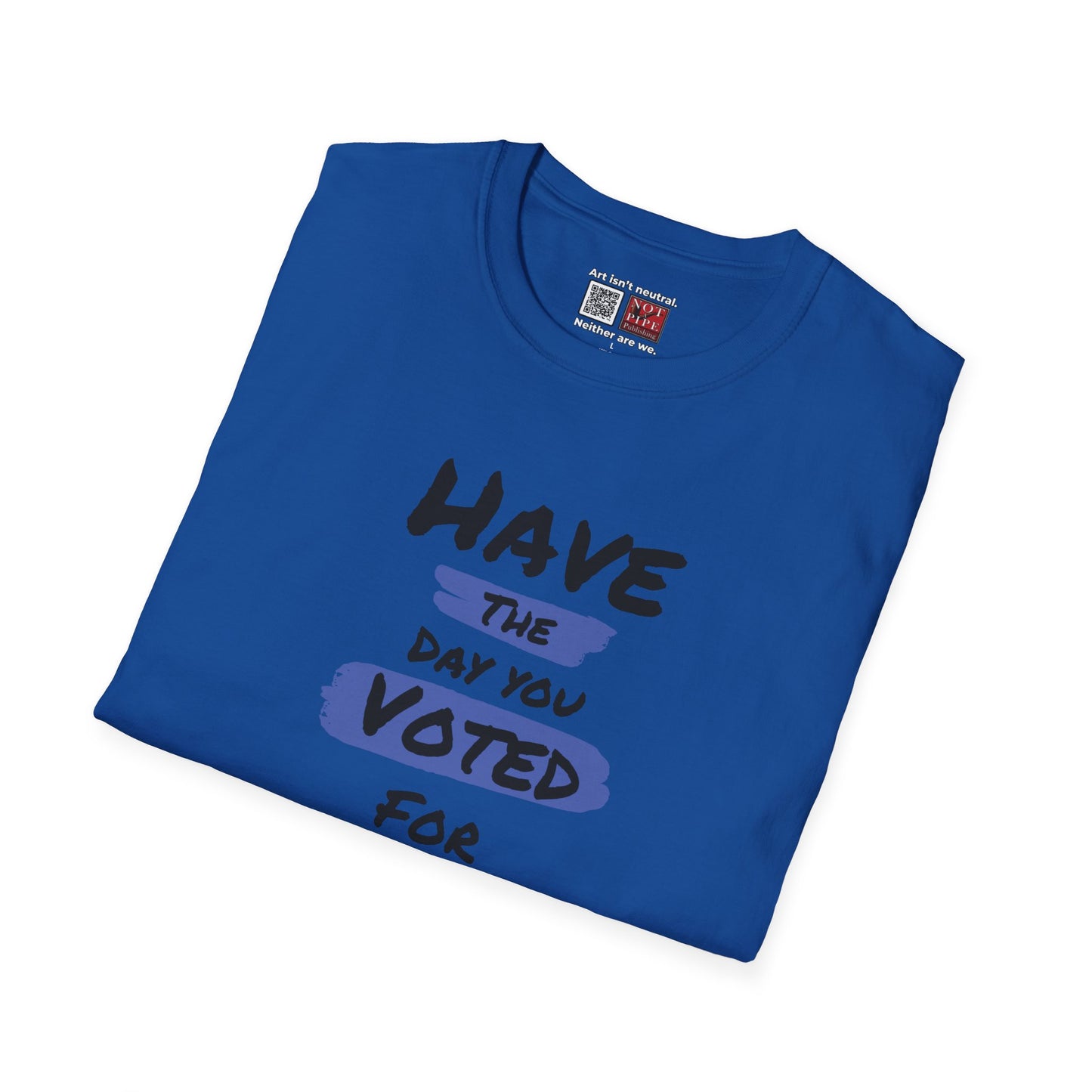 Political Statement Tee | Have The Day You Voted For T-Shirt