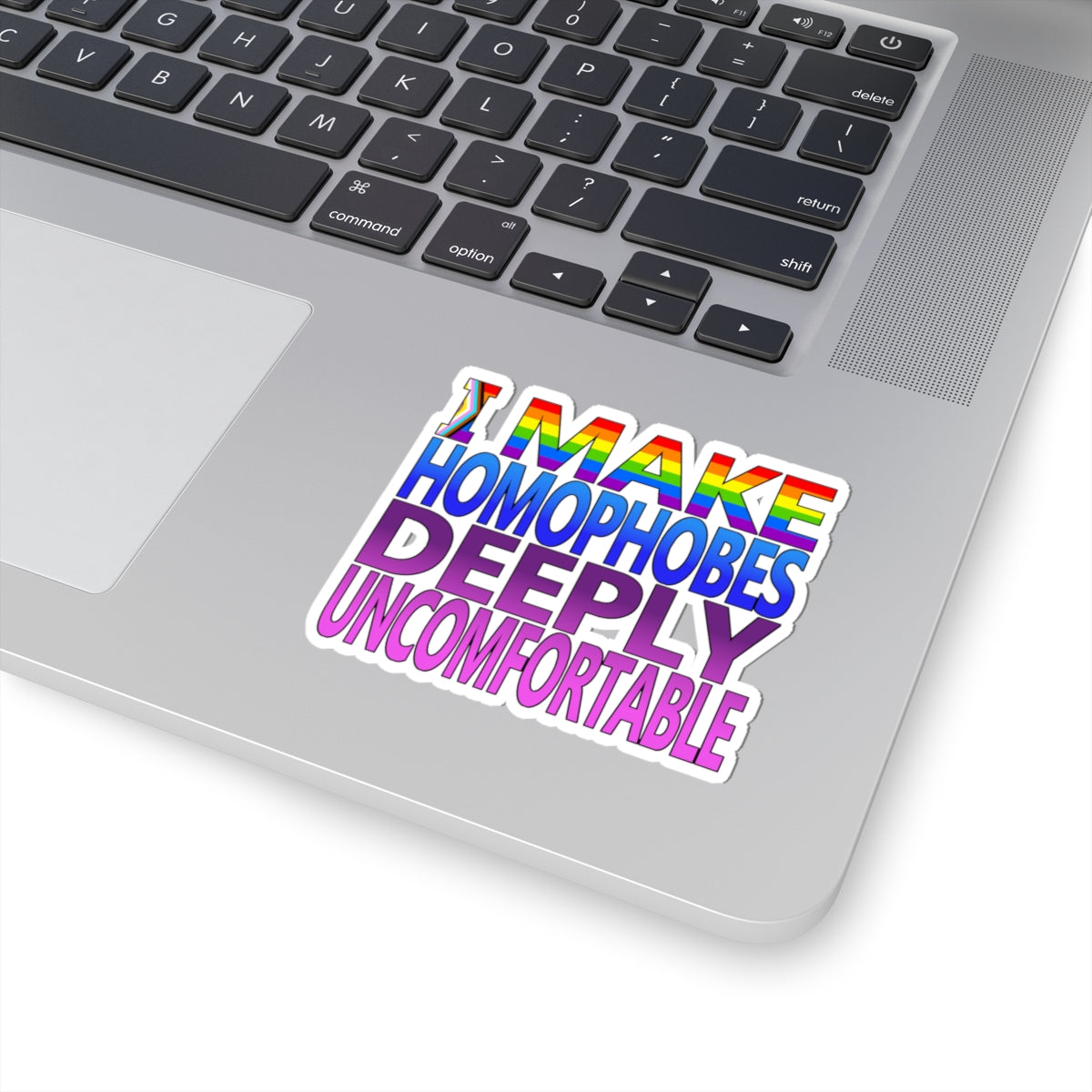 I Make Homophobes Deeply Uncomfortable Sticker