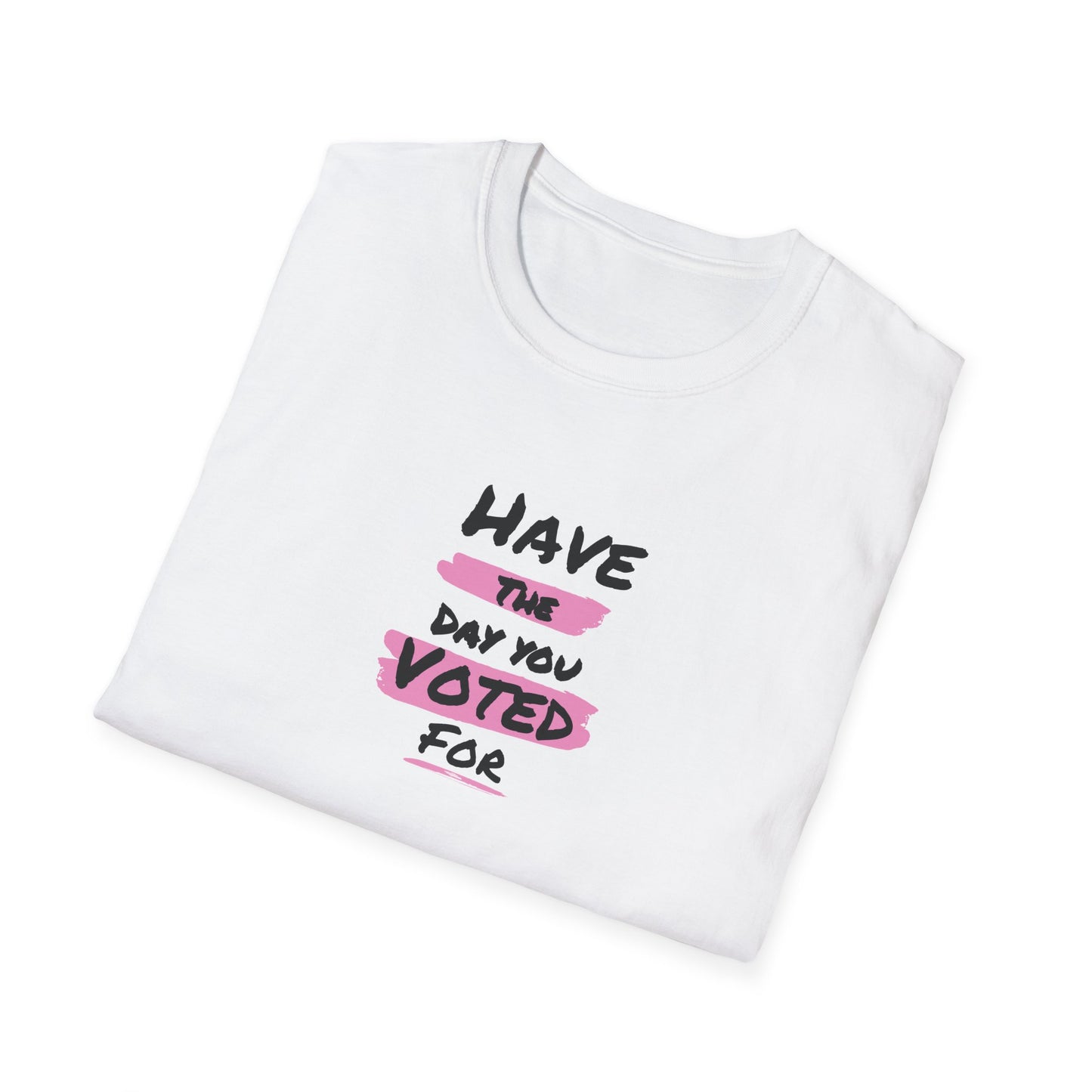 Political Statement Tee | Have The Day You Voted For T-Shirt