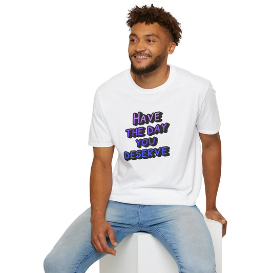Sarcastic Unisex Tee | Have the Day You Deserve Shirt