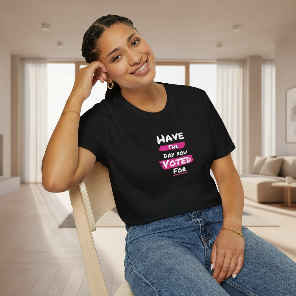 Political Statement Tee | Have The Day You Voted For T-Shirt