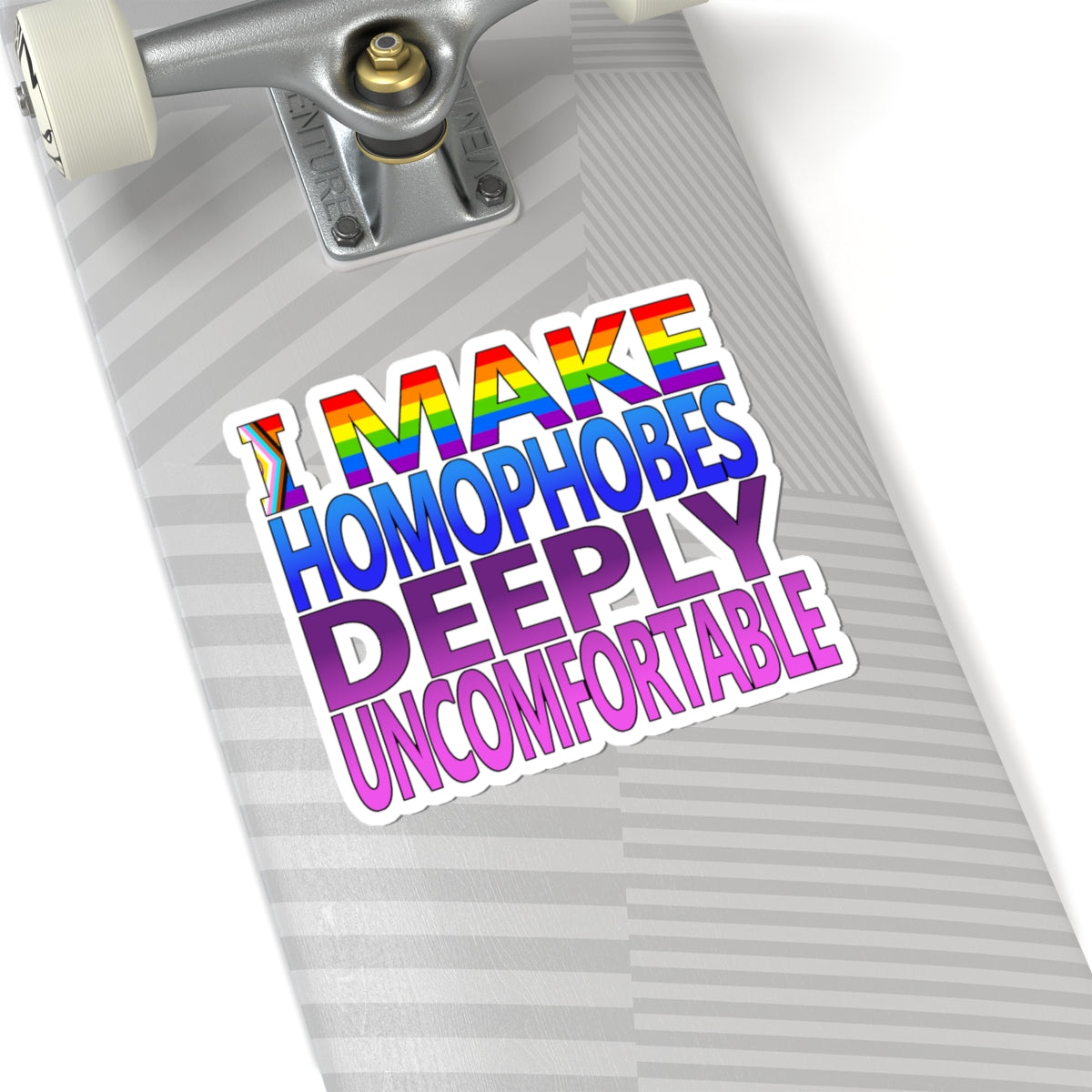 I Make Homophobes Deeply Uncomfortable Sticker