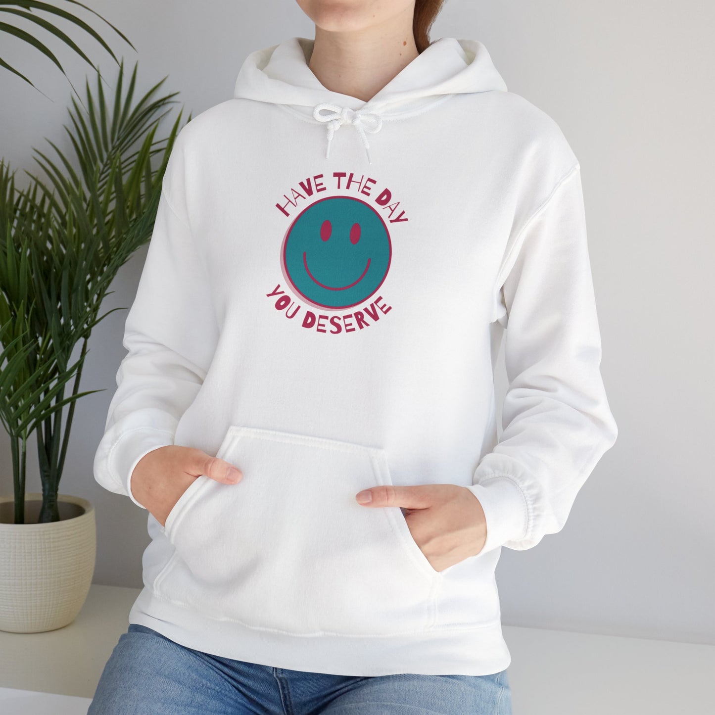 Have the Day You Deserve Hoodie | Sarcastic Unisex Hoodie