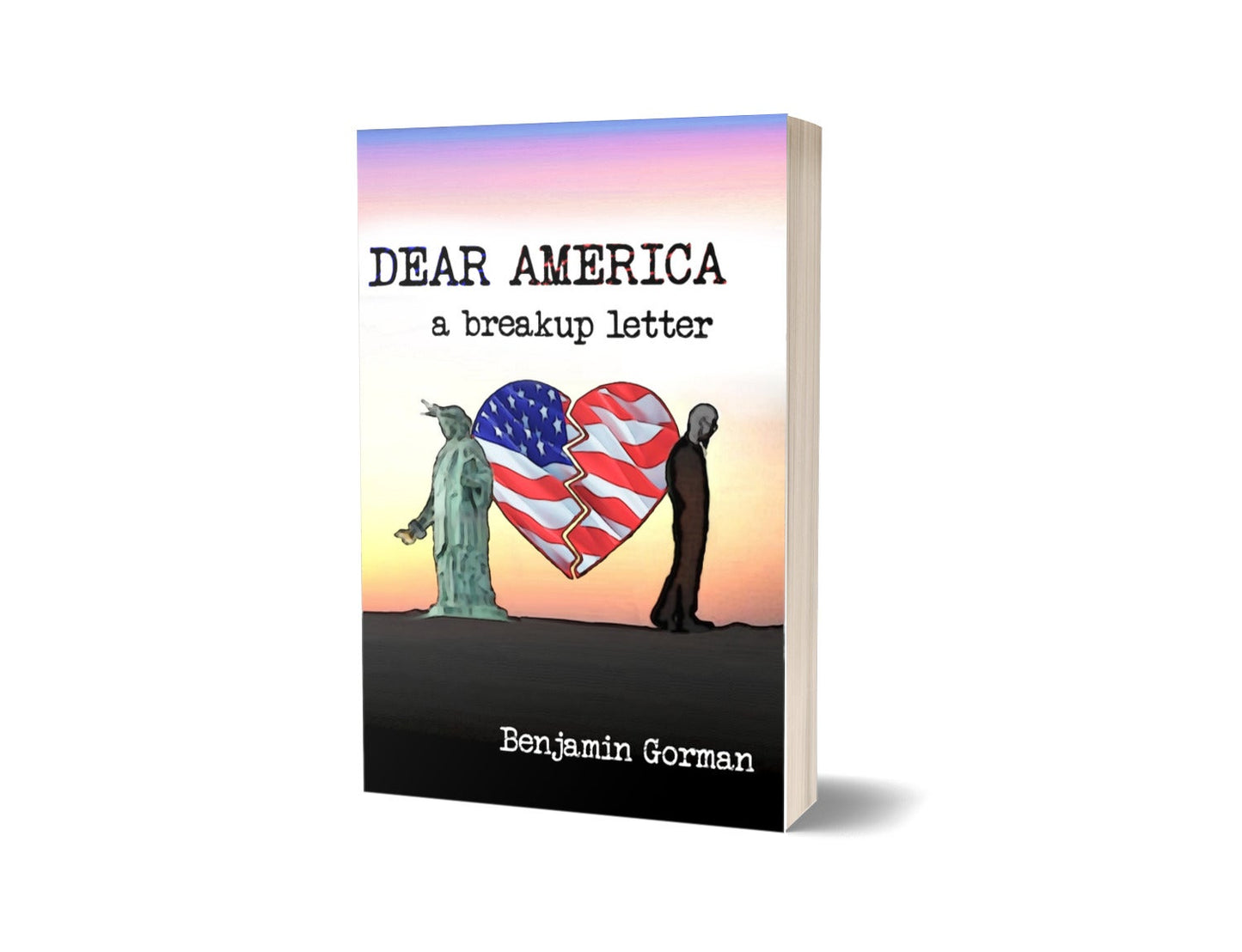 Dear America: A Breakup Letter by Benjamin Gorman