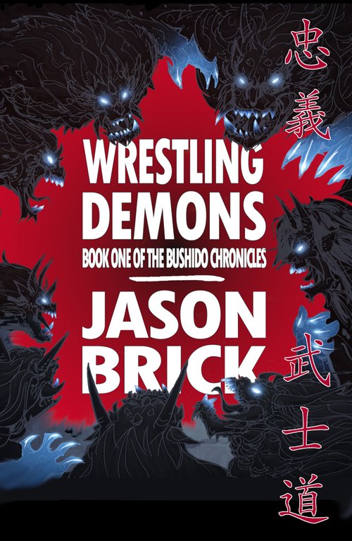 Wrestling Demons: Book One of The Bushido Chronicles by Jason Brick