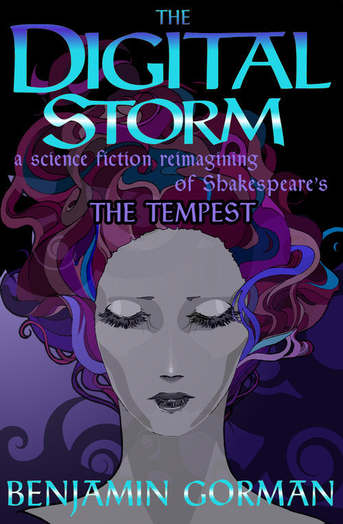 The Digital Storm: A Science Fiction Reimagining of William Shakespeare's The Tempest by Benjamin Gorman